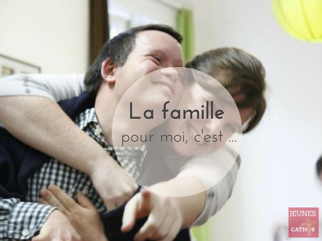 La famille pour moi, c'est #3 - Jeunes Cathos Blog Jeunes Cathos Blog
